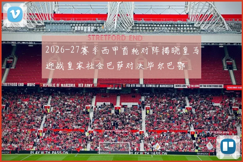 2026-27赛季西甲首轮对阵揭晓皇马迎战皇家社会巴萨对决毕尔巴鄂