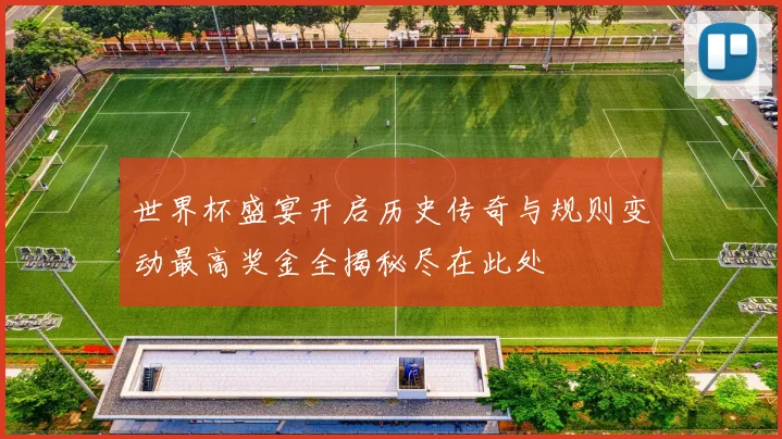 世界杯盛宴开启历史传奇与规则变动最高奖金全揭秘尽在此处